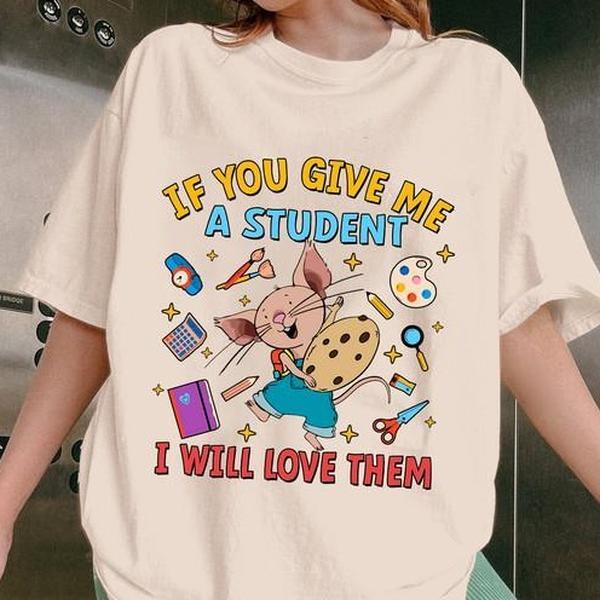 "If You Give Me a Student..." Teacher Shirt – Children's Books Inspired Tee & Sweatshirt