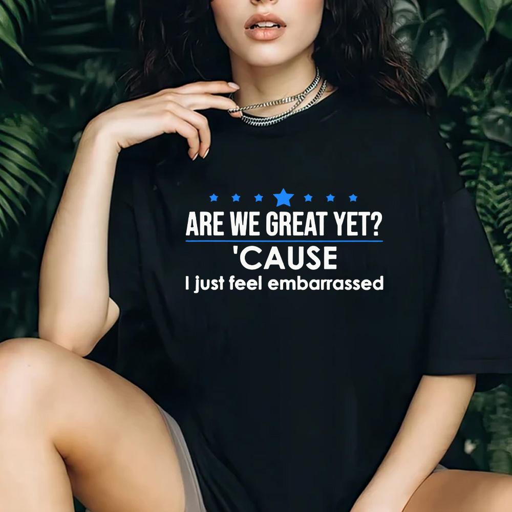 Are We Great Yet? T-Shirt – Thought-Provoking Graphic Tee, Unisex Political Humor Shirt for Men & Women