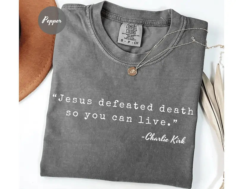 Comfort Colors Charlie Kirk "Jesus Defeated Death" Shirt