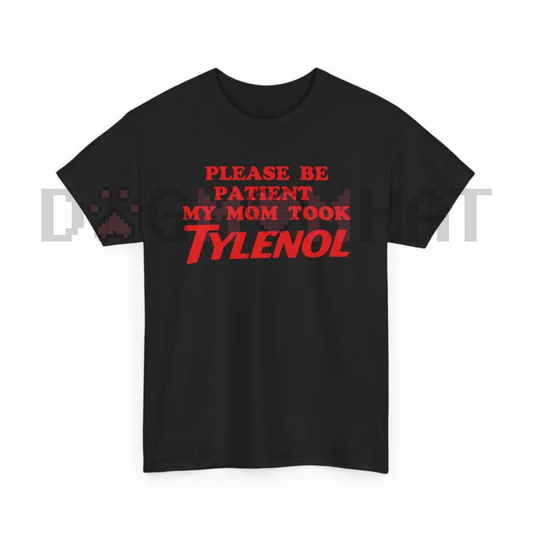 "Please Be Patient My Mom Took Tylenol" Funny T-Shirt – Humor Statement Tee, Sarcastic Family Life Graphic Shirt
