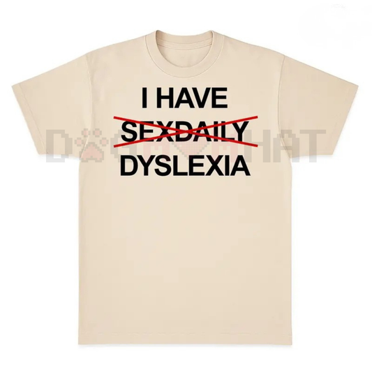 "I Have Dyslexia" Funny Slogan TShirt – Unisex Streetwear TShirt, Funny Graphic Tee