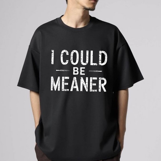 "I Could Be Meaner" Funny T-Shirt - Sarcastic Quote Tee