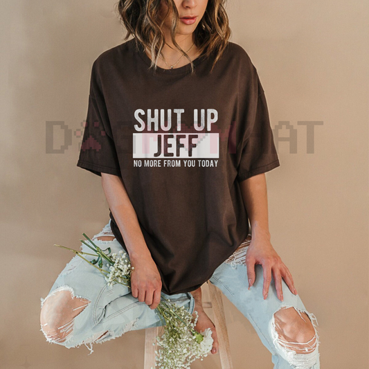 Men's "Shut Up Jeff No More From You Today" Funny Graphic T-Shirt