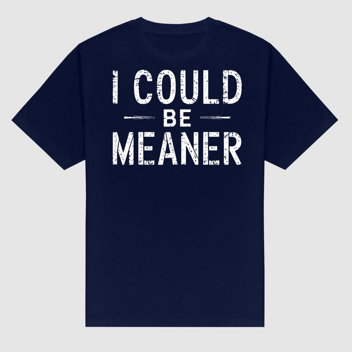 "I Could Be Meaner" Funny T-Shirt - Sarcastic Quote Tee