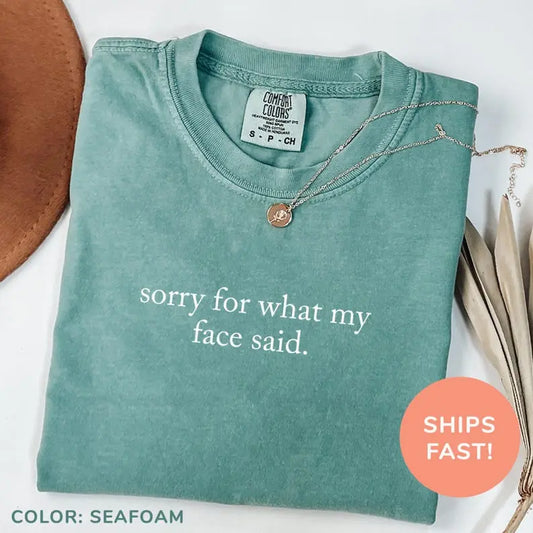 "Sorry For What My Face Said" Comfort Colors Shirt - Funny Humor & Unisex Gift