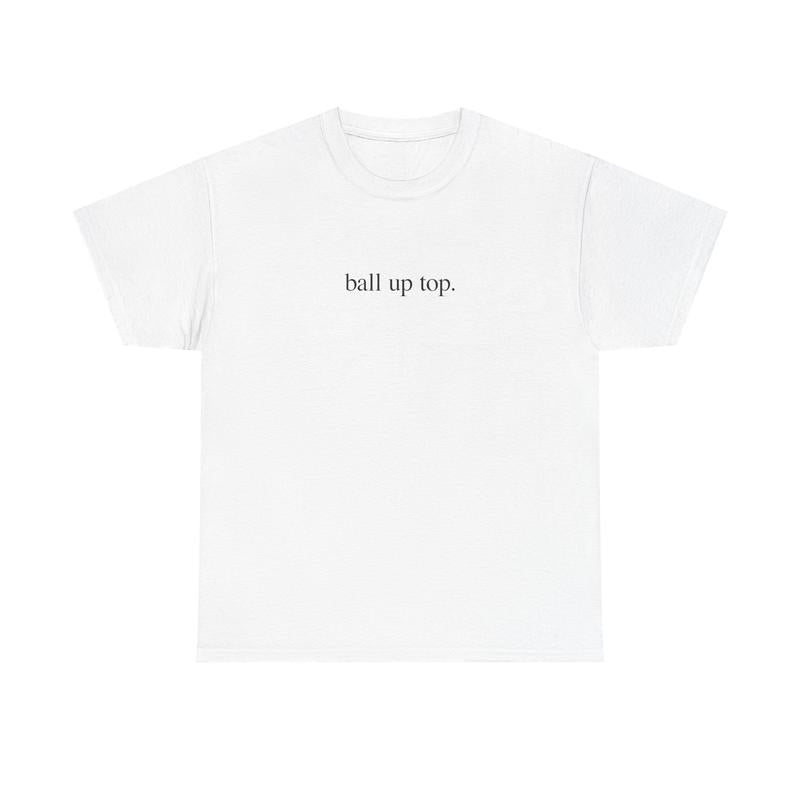 Ball Up Top T-Shirt – Athletic Streetwear Graphic Tee, Unisex Sports-Inspired Shirt for Hoopers & Hype Fans