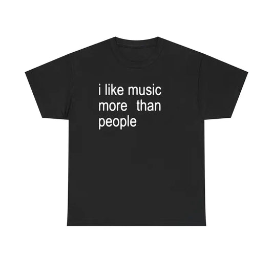 "I Like Music More Than People" Unisex T-Shirt - Funny Sarcastic & Introvert Tee