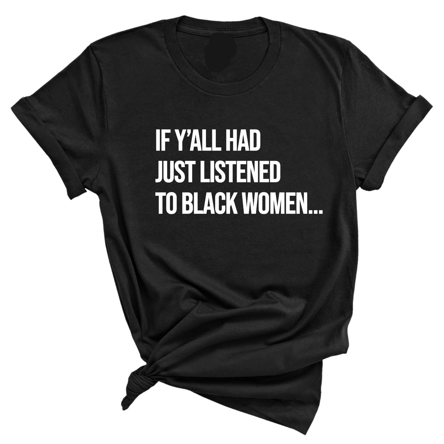 "If Y'all Had Just Listened" Black Women Unisex Tee – Empowering Statement Shirt