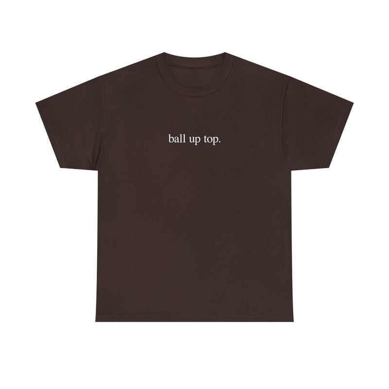 Ball Up Top T-Shirt – Athletic Streetwear Graphic Tee, Unisex Sports-Inspired Shirt for Hoopers & Hype Fans