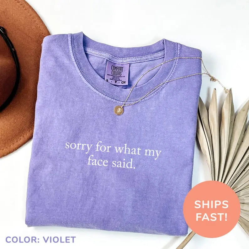 "Sorry For What My Face Said" Comfort Colors Shirt - Funny Humor & Unisex Gift