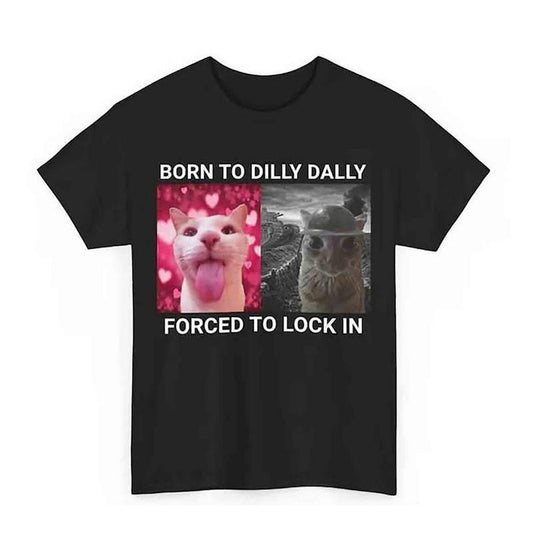 "Born To Dilly Dally Forced To Lock In" Meme Cat T-Shirt – Funny Graphic Tee