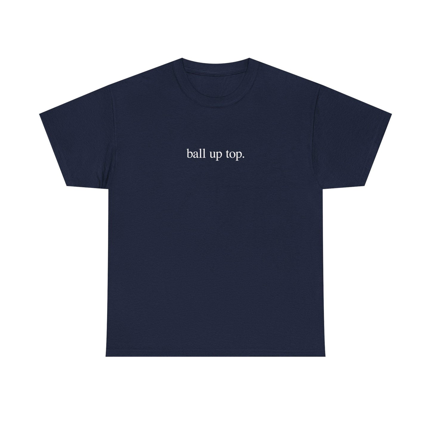 Ball Up Top T-Shirt – Athletic Streetwear Graphic Tee, Unisex Sports-Inspired Shirt for Hoopers & Hype Fans - Dogmomhat