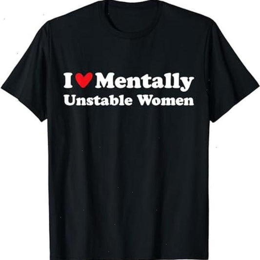 I Love Mentally Unstable Women T-Shirt – Funny Unisex Cotton Tee, Edgy Humor Shirt - Dogmomhat