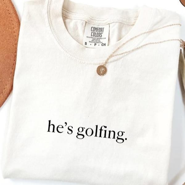 He's Golfing Shirt - Golfer Wife Tee, Comfort Colors Crewneck for Men & Women