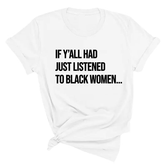 "If Y'all Had Just Listened" Black Women Unisex Tee – Empowering Statement Shirt