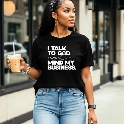 Serene Faith Mindful Energy Graphic Tee - I Talk To God And Mind My Business Pure Cotton Unisex Shirt