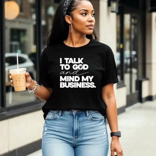 Serene Faith Mindful Energy Graphic Tee - I Talk To God And Mind My Business Pure Cotton Unisex Shirt