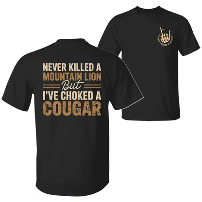 Never Killed a Mountain Lion But Choked a Cougar T-Shirt – Funny Quote Graphic Tee Unisex Cotton