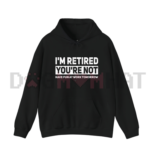 "I'm Retired, You're Not" Hoodie