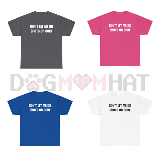 "DON'T LET ME" Funny Shots T-Shirt