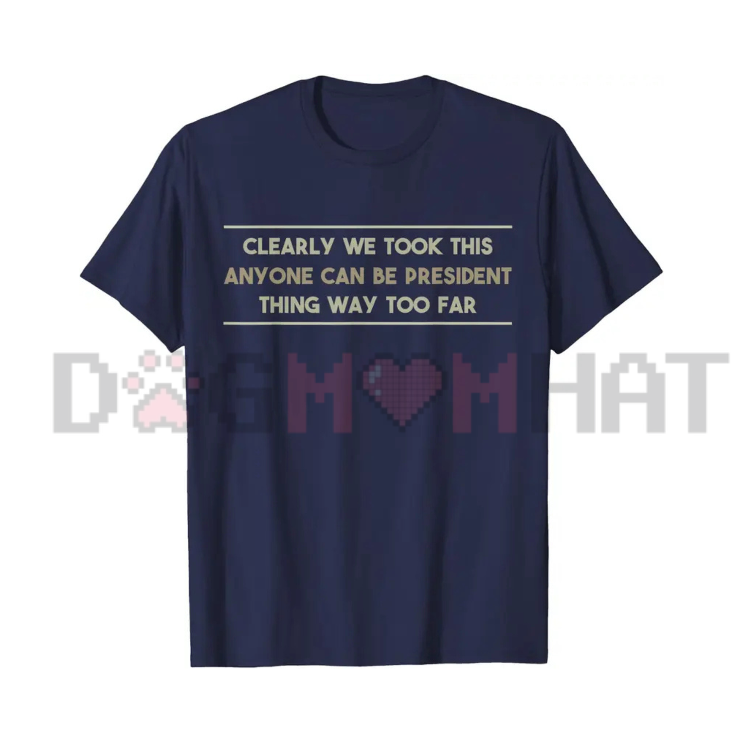 "We Took This Anyone Can Be President Thing Too Far" Graphic T-Shirt - Funny Political Satire Tee