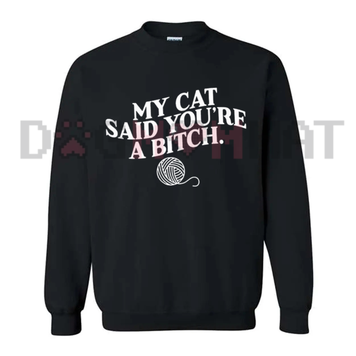 My Cat Said You're A Bitch Sweatshirt - Funny Sarcastic Cat Lover Crewneck