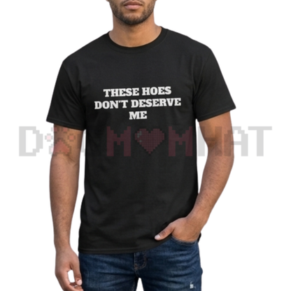 "These Chicks Don't Deserve Me" Casual Classic Tee