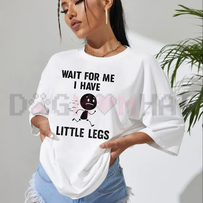 "Wait For Me, I Have Little Legs" Funny T-Shirt