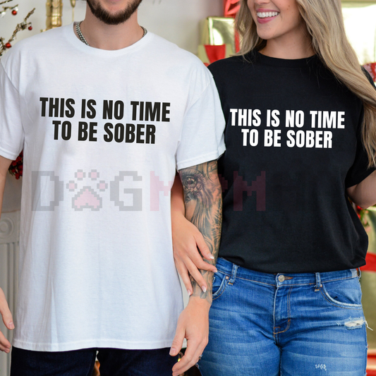 "This Is No Time To Be Sober" T-Shirt