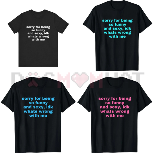 "Sorry For Being So Funny And Sexy" T-Shirt