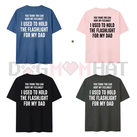 "You Think You Can Hurt My Feelings" T-Shirt – Funny Dad Flashlight Tee