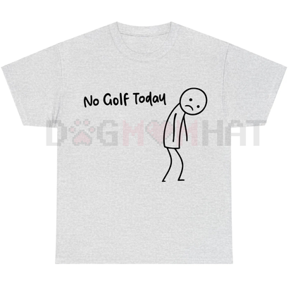 "No Golf Today" Funny Golf Lover Tee – Sarcastic Golfer Humor Shirt
