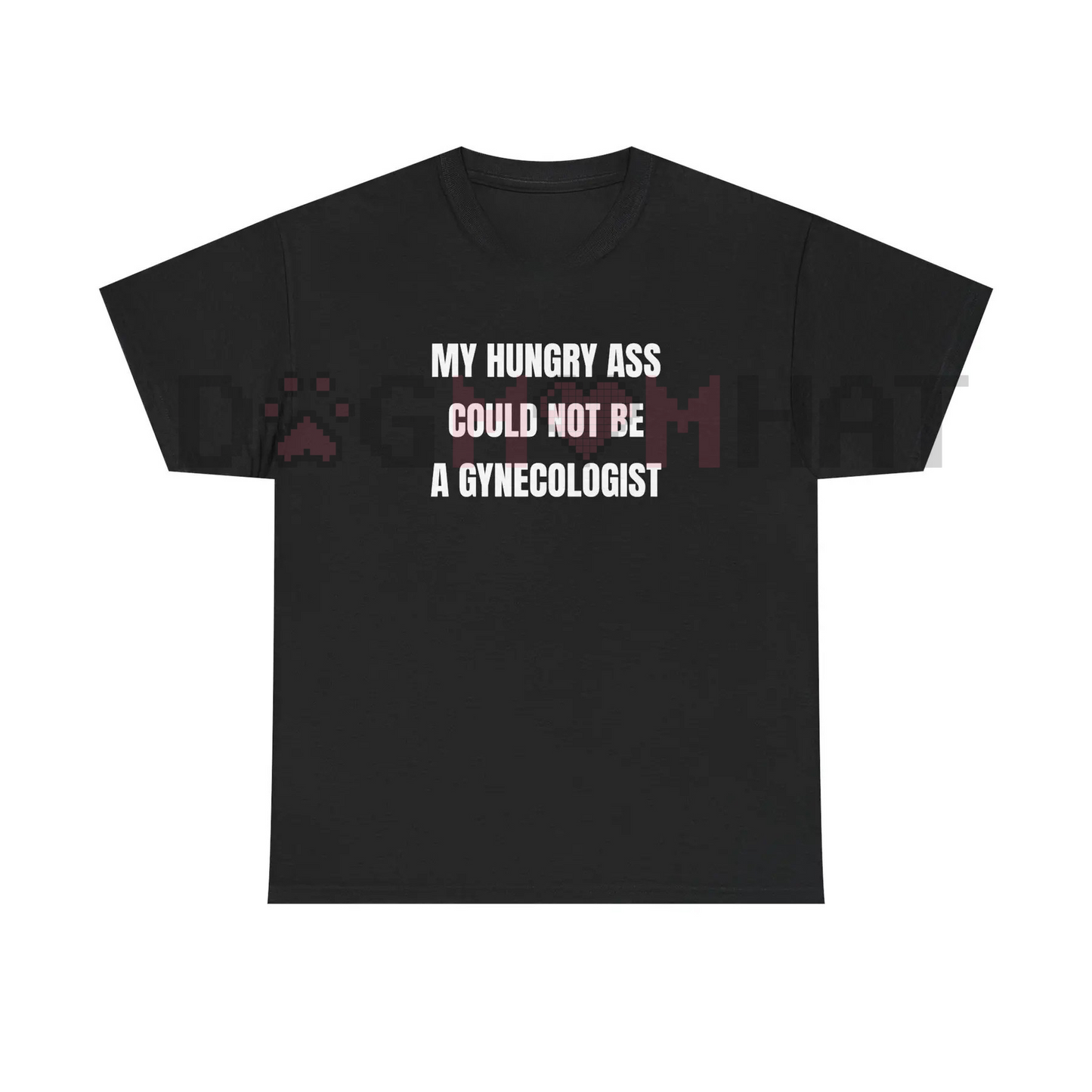 "My Hungry Ah Could Not Be a Gynecologist" Funny Statement Tee
