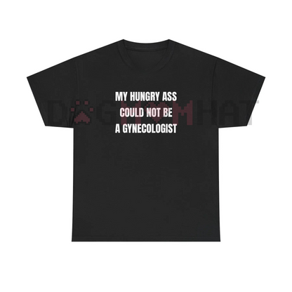 "My Hungry Ah Could Not Be a Gynecologist" Funny Statement Tee