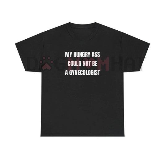"My Hungry Ah Could Not Be a Gynecologist" Funny Statement Tee