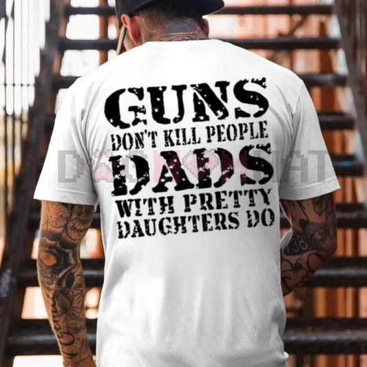 "Guns Don't Kill People Dads With Pretty Daughters Do" Shirt