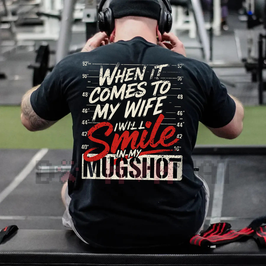 "When it Comes to My Wife I Will Smile in My Mugshot" Shirt