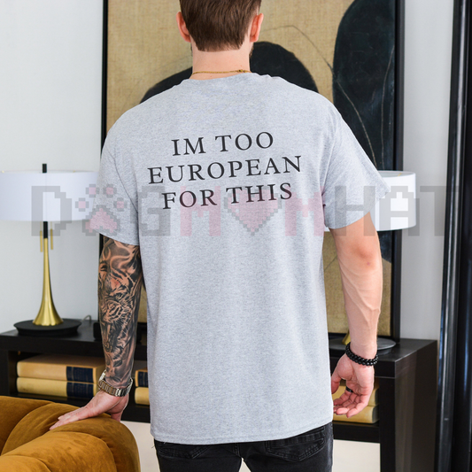 "I'm Too European For This" Ironic T-Shirt – Minimalist Sarcastic Quote Tee
