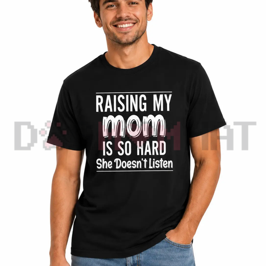 Raising My Mom Is So Hard She Doesn’t Listen Graphic Tee - Funny Family Humor Soft Cotton Unisex Short Sleeve T-Shirt