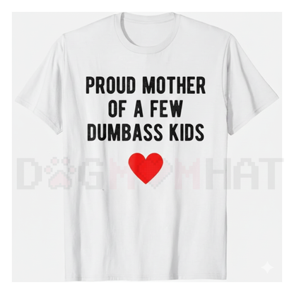 "Proud Mother of a Few Dumbass Kids" Funny Mother's Day T-Shirt