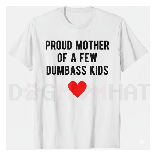 "Proud Mother of a Few Dumbass Kids" Funny Mother's Day T-Shirt