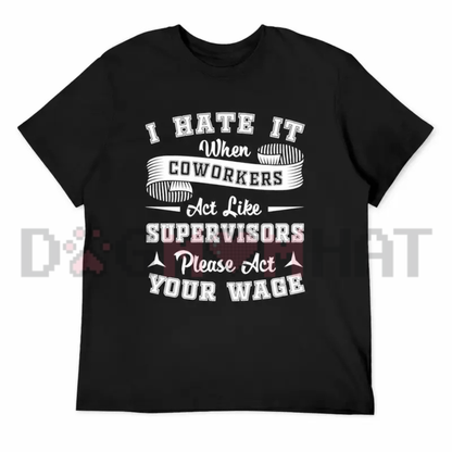 I Hate It When Coworkers Act Like Supervisors T-Shirt – Funny Workplace Sarcastic Tee