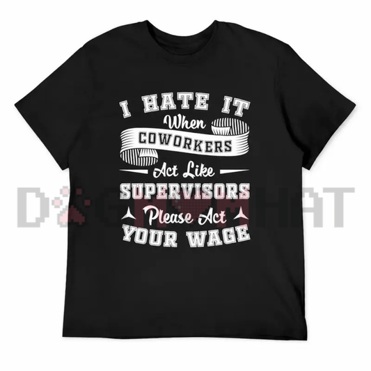 I Hate It When Coworkers Act Like Supervisors T-Shirt – Funny Workplace Sarcastic Tee