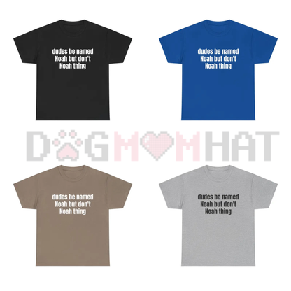 Dudes Be Named Noah But Don't Noah Thing T-Shirt - Funny Wordplay Tee