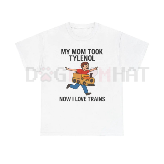 "My Mom Took Tylenol Now I Love Trains" Funny Meme T-Shirt – Absurdist Internet Humor Unisex Tee