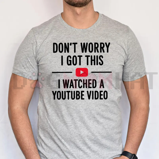 Funny Dad T-Shirt – "Don't Worry I Got This I Watched a YouTube Video"