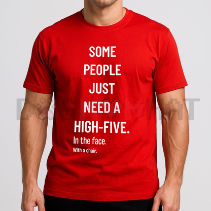 Some People Need A High Five In The Face With A Chair Sarcastic T-Shirt