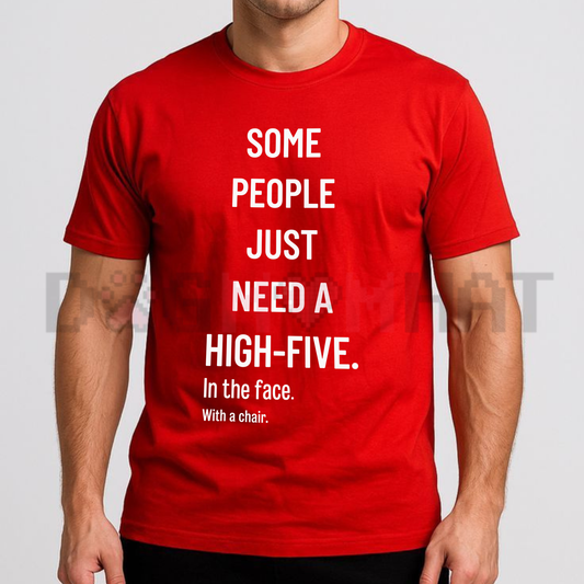 Some People Need A High Five In The Face With A Chair Sarcastic T-Shirt