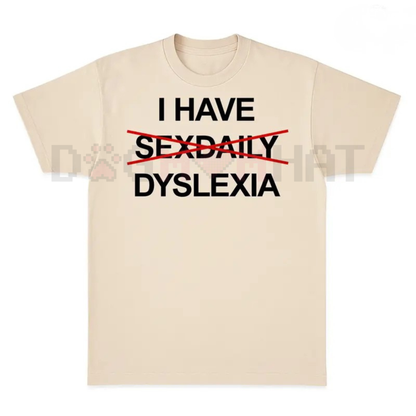 "I Have Dyslexia" Funny Slogan TShirt – Unisex Streetwear TShirt, Funny Graphic Tee