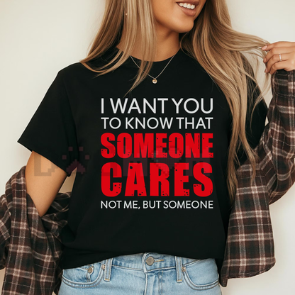 I Want You To Know That Someone Cares Not Me Sarcastic Unisex T-Shirt